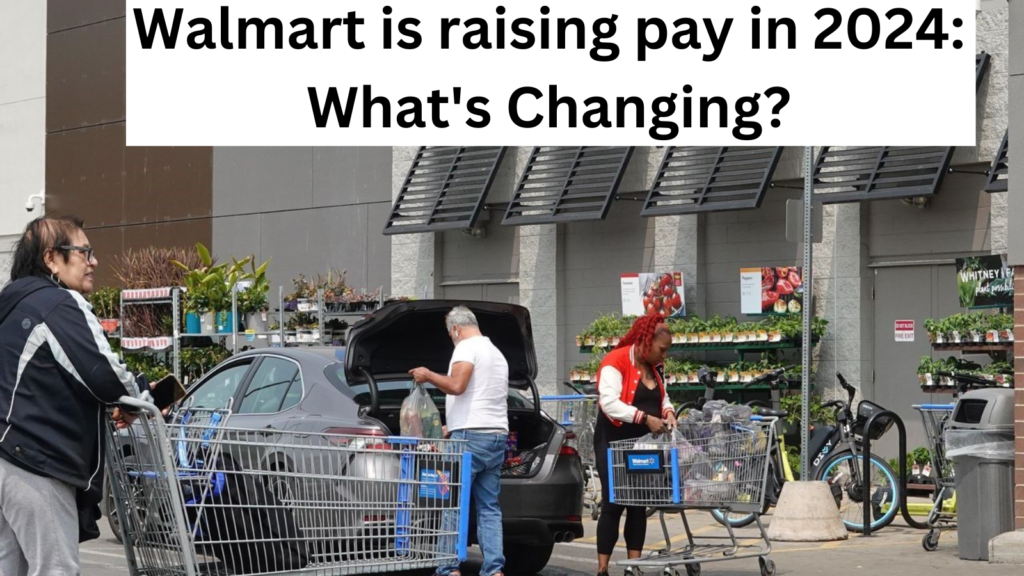 Walmart is raising pay in 2024: What's Changing?